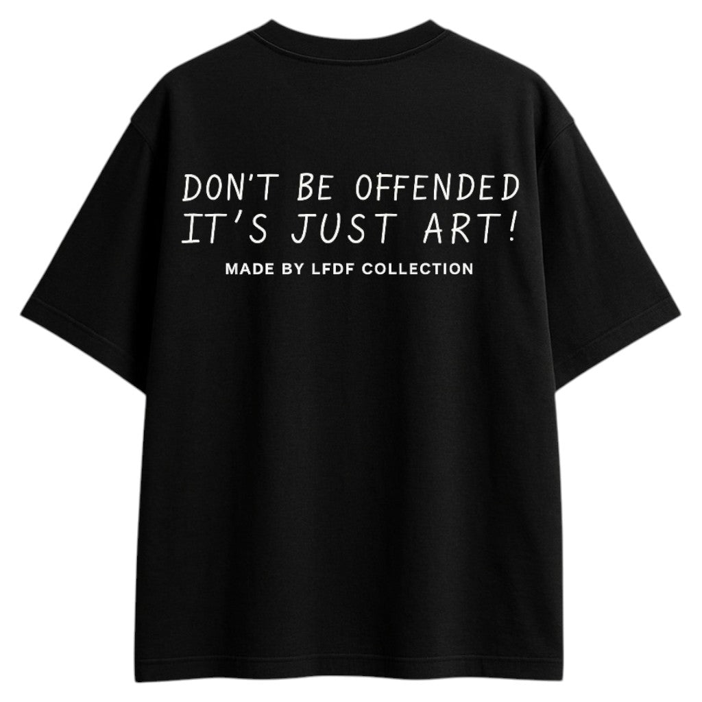 MADE BY LFDF COLLECTION: Don't Be Offended Its Just Art